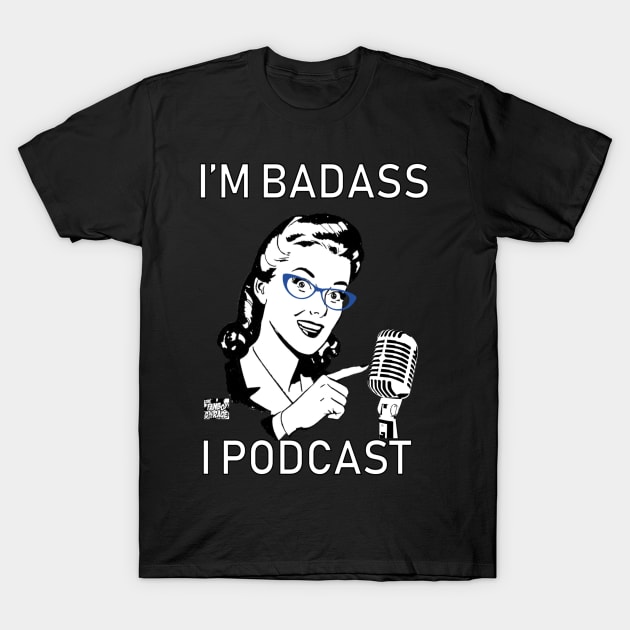 I'm Badass, I Podcast Version 2 (Limited Edition) T-Shirt by Thefanboygarage